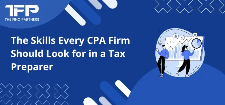 The Skills Every CPA Firm Should Look for in a Tax Preparer